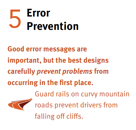 Heuristic 5: Error prevention. Good error message are important, but the best designs carefully prevent problems from occuring in the first place.